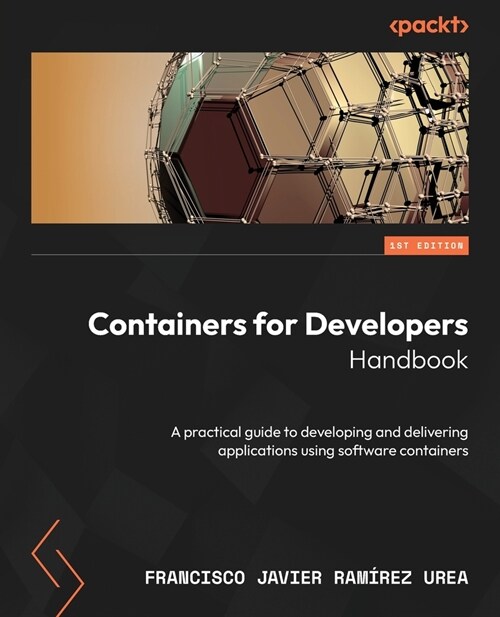 Containers for Developers Handbook: A practical guide to developing and delivering applications using software containers (Paperback)