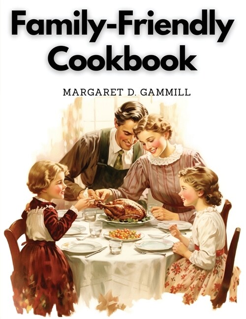 Family-Friendly Cookbook: Making Family Mealtime More Enjoyable (Paperback)