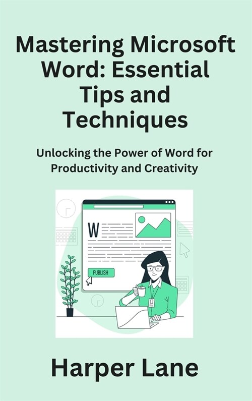 Mastering Microsoft Word: Unlocking the Power of Word for Productivity and Creativity (Hardcover)