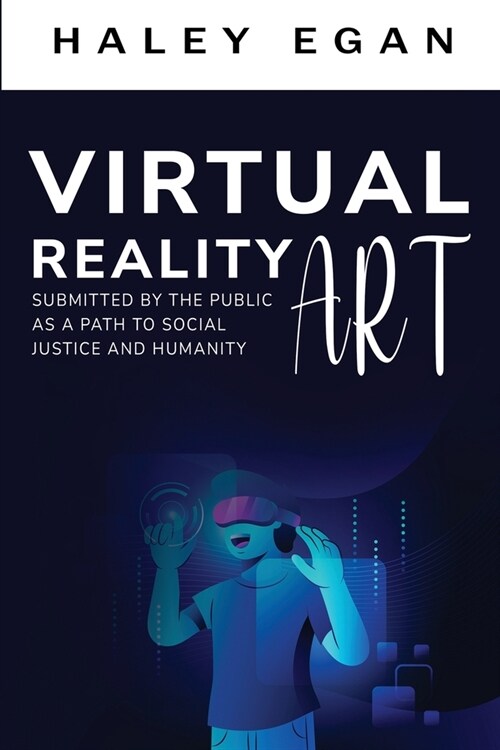 Virtual Reality Art Submitted By the Public as a Path to Social Justice and Humanity (Paperback)