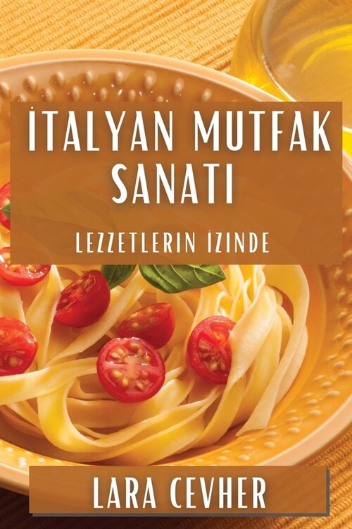 İtalyan Mutfak Sanatı: Lezzetlerin İzinde (Paperback)