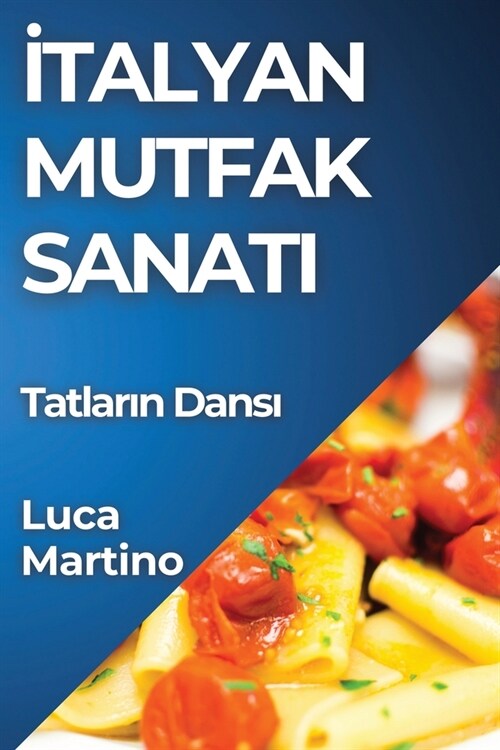 İtalyan Mutfak Sanatı: Tatların Dansı (Paperback)