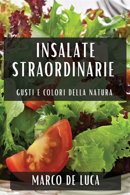 Insalate Straordinarie: Gusti e Colori della Natura (Paperback)