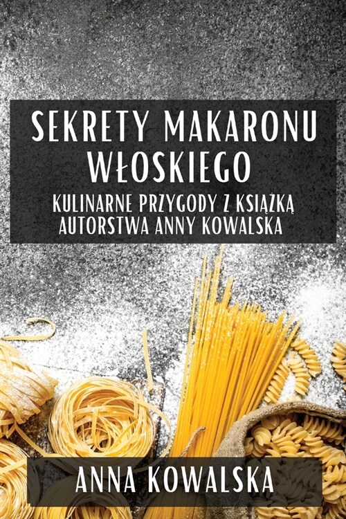 Sekrety Makaronu Wloskiego: Kulinarne Przygody z Książką Autorstwa Anny Kowalska (Paperback)