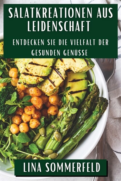 Salatkreationen aus Leidenschaft: Entdecken Sie die Vielfalt der gesunden Gen?se (Paperback)