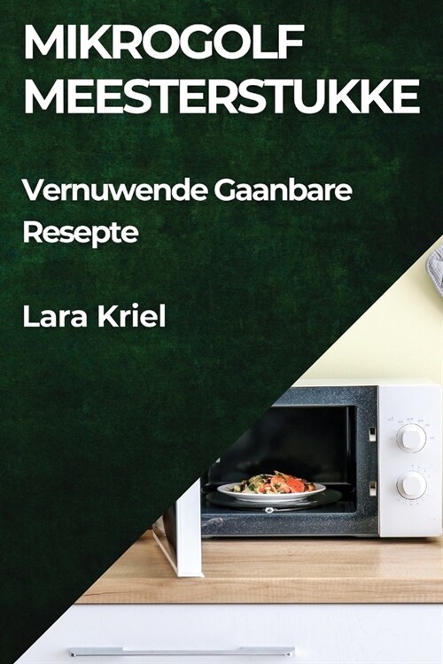 Mikrogolf Meesterstukke: Vernuwende Gaanbare Resepte (Paperback)