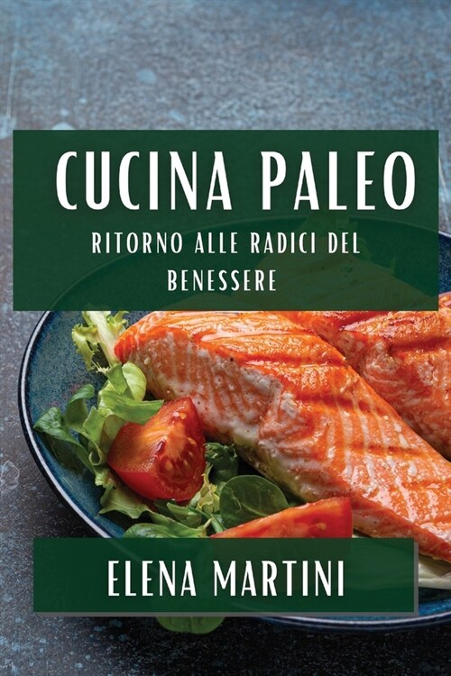 Cucina Paleo: Ritorno alle Radici del Benessere (Paperback)