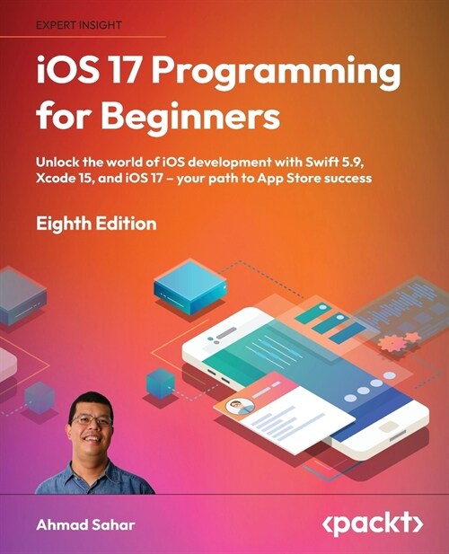 iOS 17 Programming for Beginners - Eighth Edition: Unlock the world of iOS Development with Swift 5.9, Xcode 15, and iOS 17 - Your Path to App Store S (Paperback, 8)
