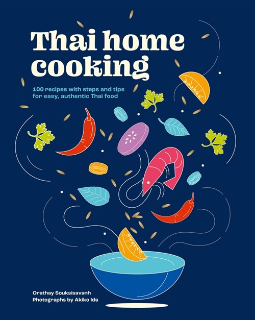 Thai Home Cooking: 100 Recipes with Steps and Tips for Easy, Authentic Thai Food (Hardcover)