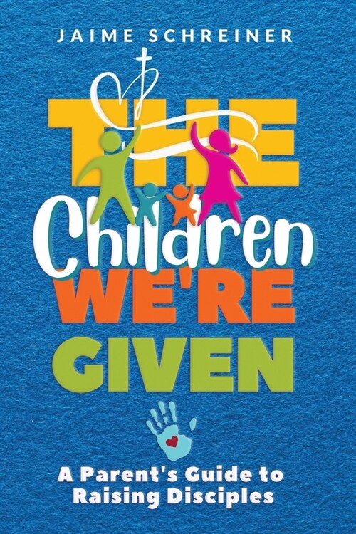 The Children Were Given: A Parents Guide to Raising Disciples (Paperback)