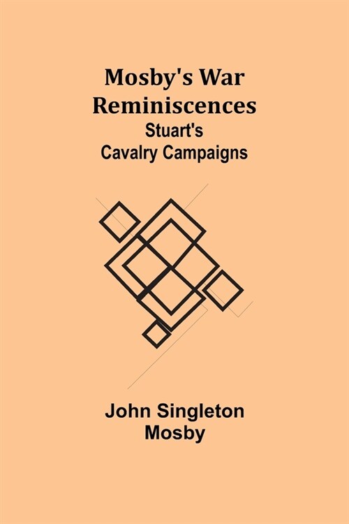 Mosbys War Reminiscences; Stuarts Cavalry Campaigns (Paperback)