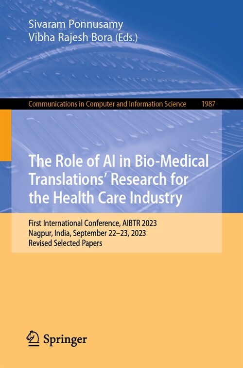 The Role of AI in Bio-Medical Translations Research for the Health Care Industry: First International Conference, Aibtr 2023, Nagpur, India, Septembe (Paperback, 2024)