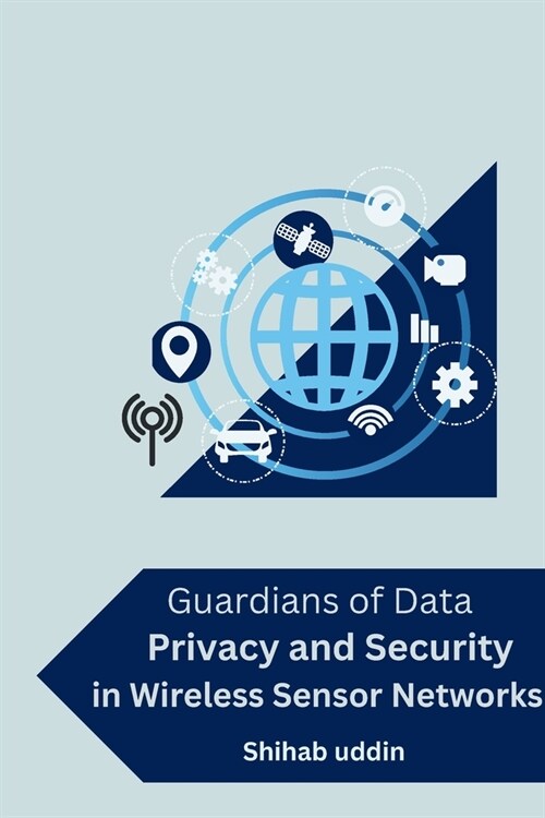 Guardians of Data: Privacy and Security in Wireless Sensor Networks (Paperback)