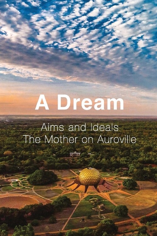 A Dream: Aims and Ideals, The Mother on Auroville (Paperback)