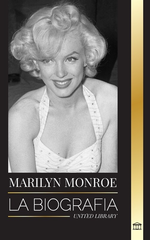 Marilyn Monroe: La biograf? de la actriz rubia estadounidense, su vida privada y sus ?timos d?s (Paperback)