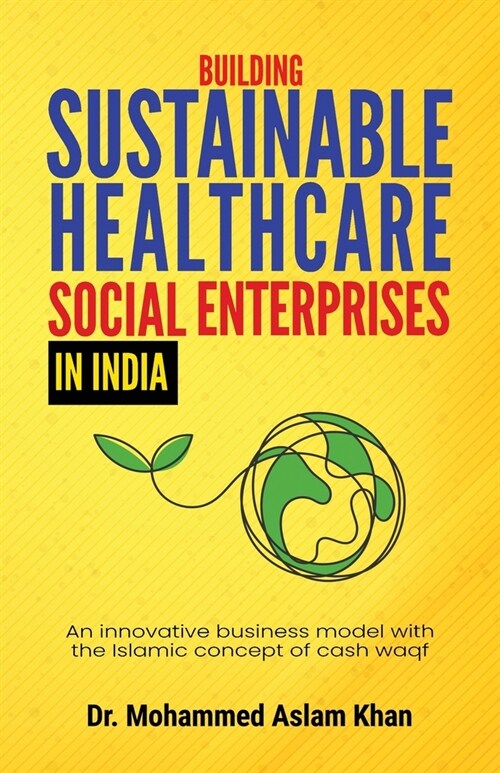 Building Sustainable Healthcare Social Enterprises In India: An innovative business model with the Islamic concept of cash waqf (Paperback)