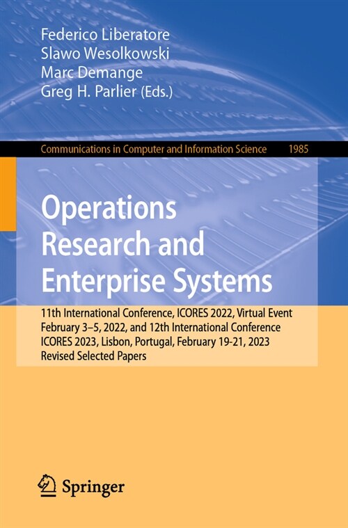 Operations Research and Enterprise Systems: 11th International Conference, Icores 2022, Virtual Event, February 3-5, 2022, and 12th International Conf (Paperback, 2024)
