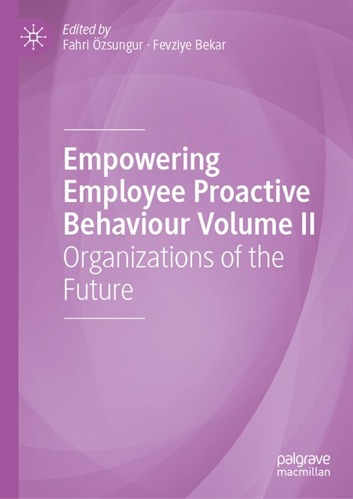 Empowering Employee Proactive Behaviour Volume II: Organizations of the Future (Hardcover, 2024)