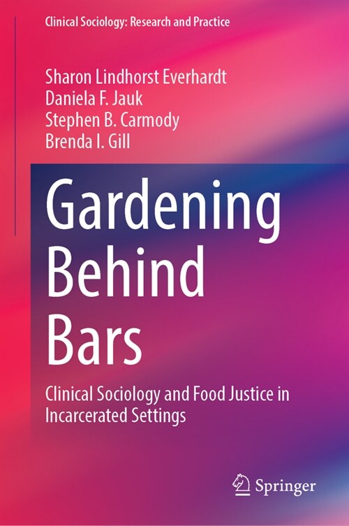 Gardening Behind Bars: Clinical Sociology and Food Justice in Incarcerated Settings (Hardcover, 2024)