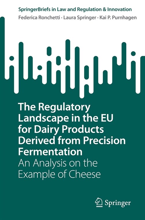 The Regulatory Landscape in the Eu for Dairy Products Derived from Precision Fermentation: An Analysis on the Example of Cheese (Paperback, 2024)