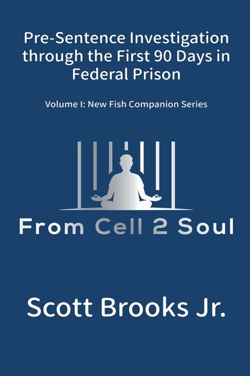 Pre-Sentence Investigation Through the First 90 Days in Federal Prison (From Cell 2 Soul) (Paperback)