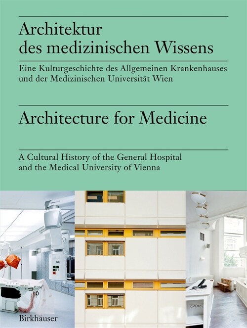 Architektur Des Medizinischen Wissens / Architecture for Medicine: Eine Kulturgeschichte Der Medizinischen Universit? Wien Und Des Akh Wien / A Cultu (Hardcover)