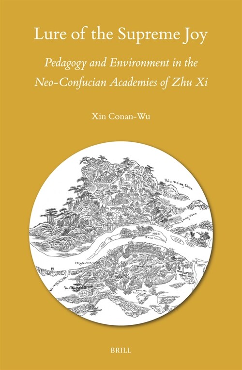 Lure of the Supreme Joy: Pedagogy and Environment in the Neo-Confucian Academies of Zhu XI (Hardcover)