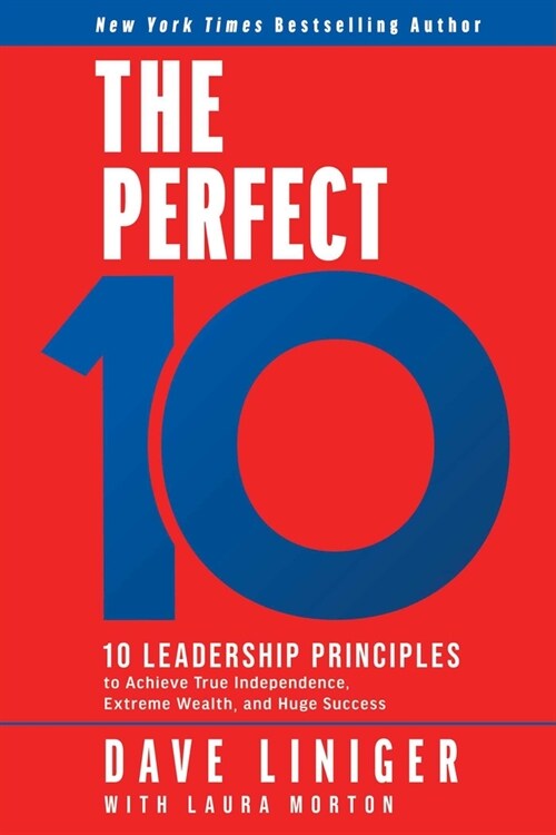 The Perfect 10: 10 Leadership Principles to Achieve True Independence, Extreme Wealth, and Huge Success (Hardcover)