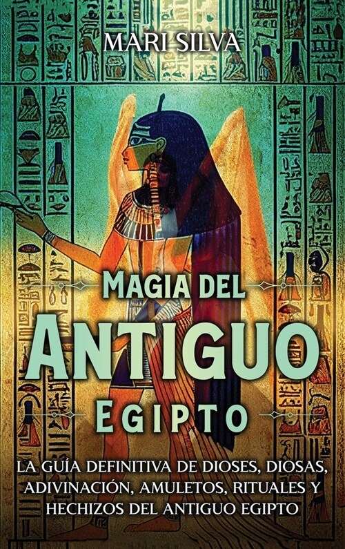 Magia del antiguo Egipto: La gu? definitiva de dioses, diosas, adivinaci?, amuletos, rituales y hechizos del antiguo Egipto (Hardcover)