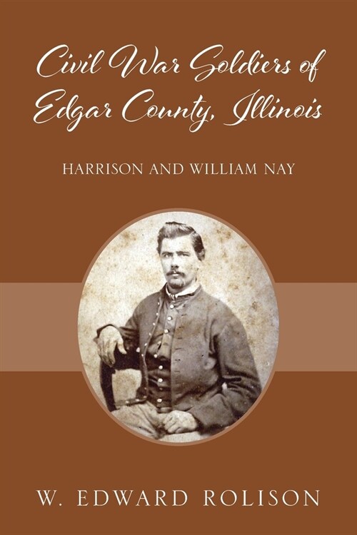 Civil War Soldiers of Edgar County, Illinois: Harrison and William Nay (Paperback)