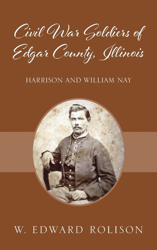 Civil War Soldiers of Edgar County, Illinois: Harrison and William Nay (Hardcover)