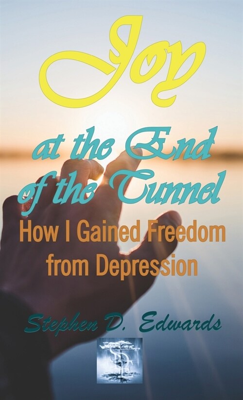 Joy at the End of the Tunnel: How I Gained Freedom from Depression (Hardcover)