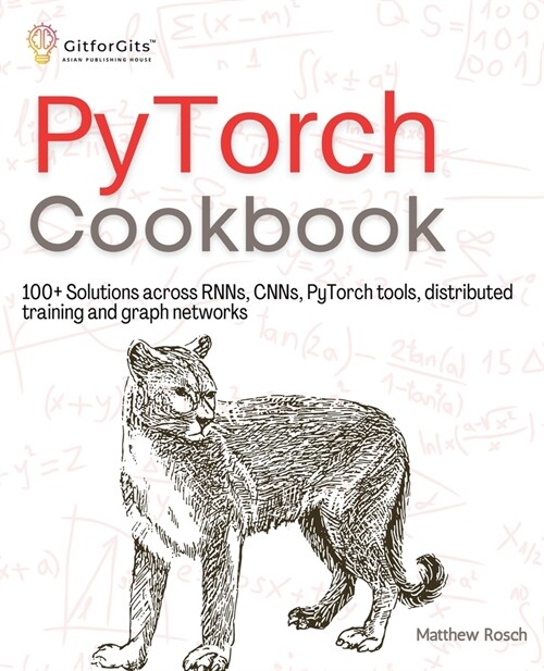 PyTorch Cookbook: 100+ Solutions across RNNs, CNNs, python tools, distributed training and graph networks (Paperback)
