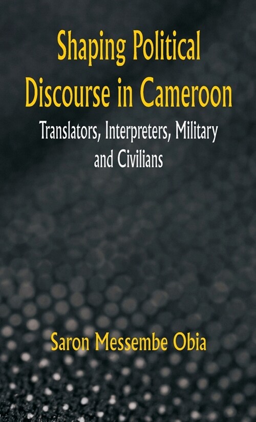 Shaping Political Discourse in Cameroon: Translators, Interpreters, Military and Civilians (Hardcover)