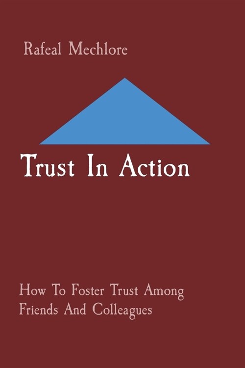 Trust In Action: How To Foster Trust Among Friends And Colleagues (Paperback)