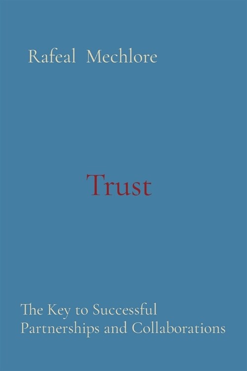 Trust: The Key to Successful Partnerships and Collaborations (Paperback)