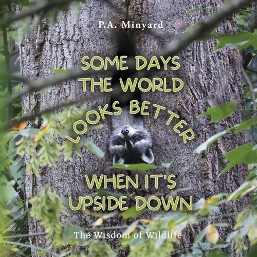 Some days the world looks better when its upside down: The wisdom of wildlife (Paperback)