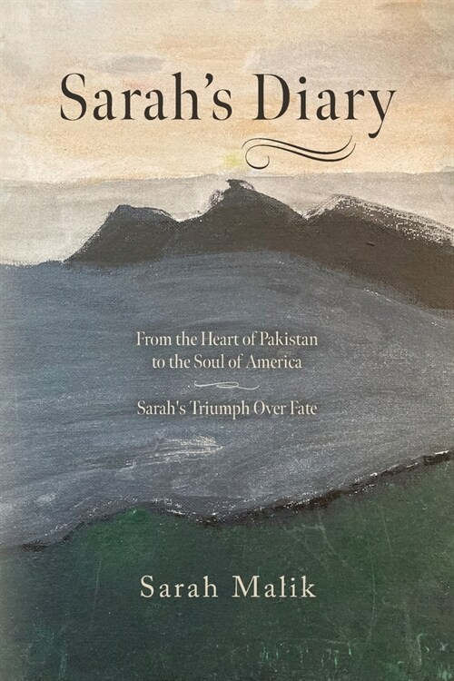 Sarahs Diary: From the Heart of Pakistan to the Soul of America - Sarahs Triumph Over Fate (Paperback)