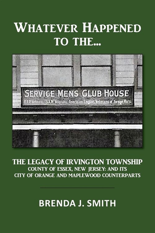 Whatever Happened to the Servicemens Clubhouse: The Legacy of Irvington, County of Essex, New Jersey: And Its City of Orange and Maplewood Counter Pa (Paperback)