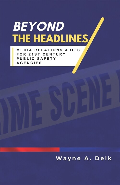 Beyond The Headlines: Media Relations ABCs for 21st Century Public Agencies (Paperback)