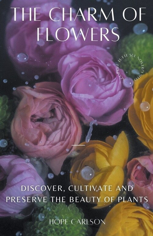 The Charm of Flowers Discover, Cultivate, and Preserve the Beauty of Plants (Paperback)