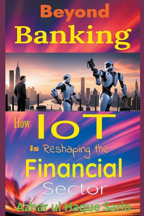 Beyond Banking: How IoT is Reshaping the Financial Sector (Paperback)