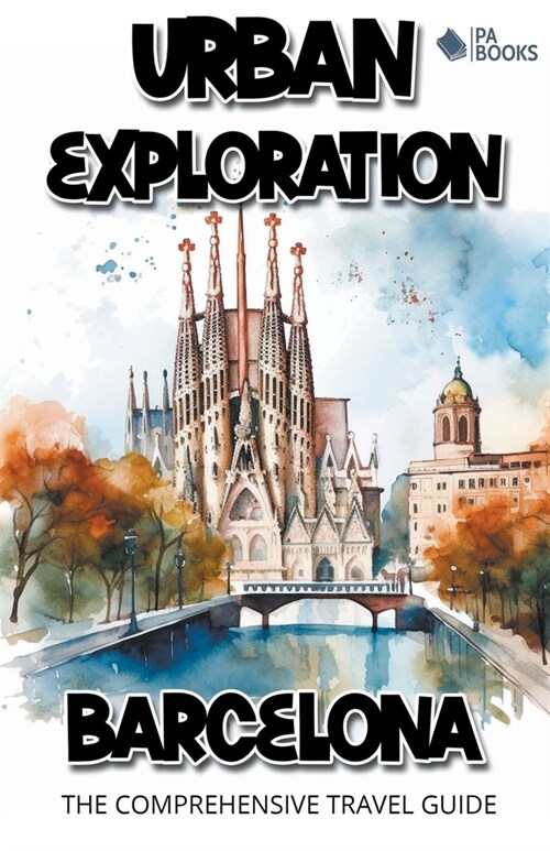 Urban Exploration - Barcelona The Comprehensive Travel Guide (Paperback)
