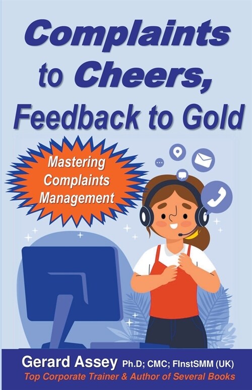 Complaints to Cheers, Feedback to Gold: Mastering Complaints Management (Paperback)