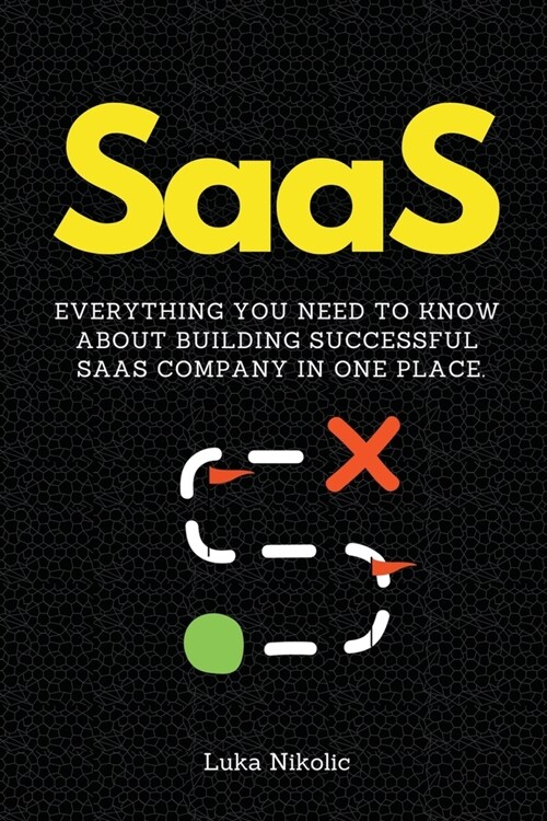 SaaS: Everything You Need to Know About Building Successful SaaS Company in One Place. (Paperback)