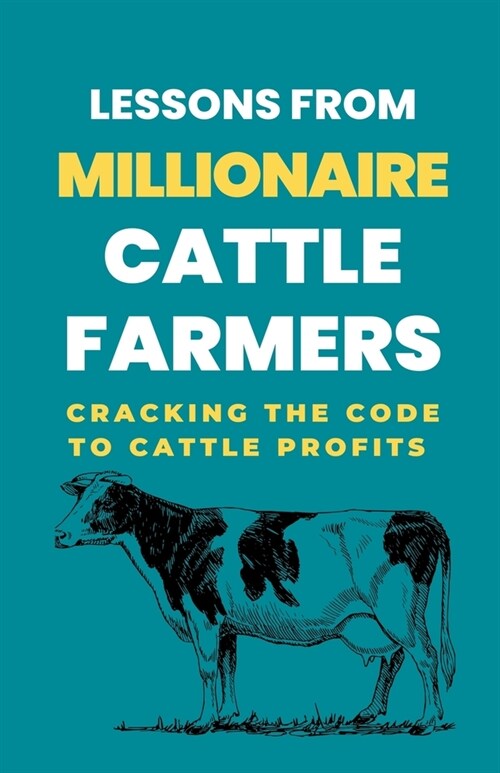 Lessons From Millionaire Cattle Farmers: Cracking The Code To Cattle Profits (Paperback)