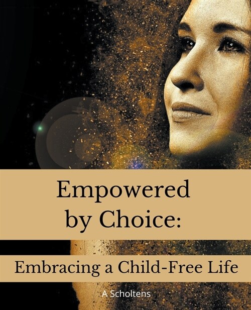Empowered by Choice: Embracing a Child-Free Life (Paperback)