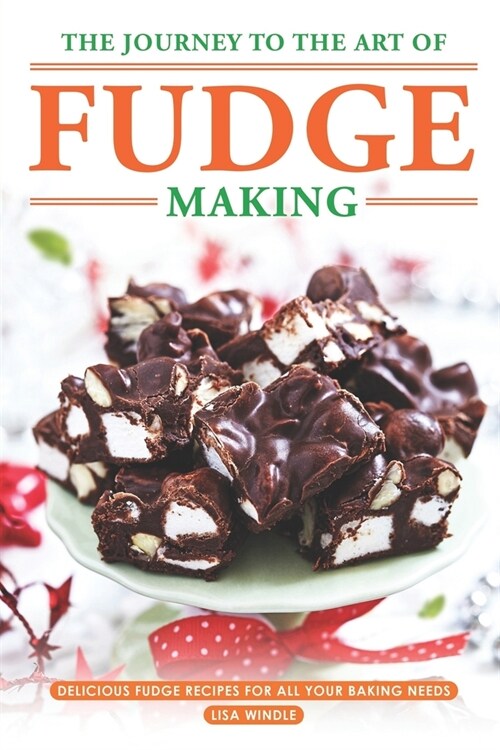 The Journey to The Art of Fudge Making: Delicious Fudge Recipes for All Your Baking Needs (Paperback)