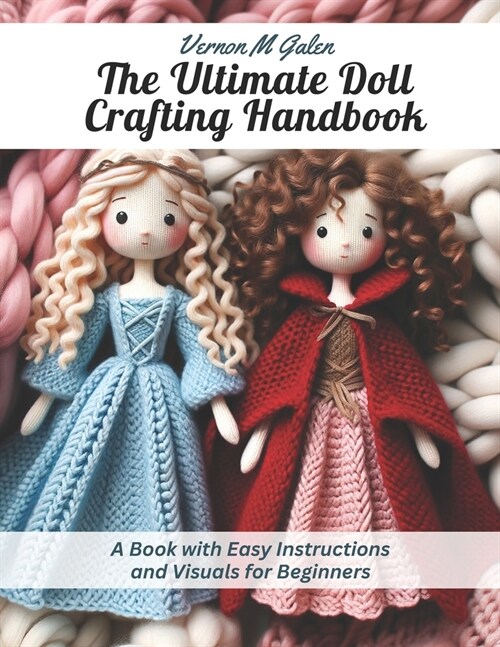 The Ultimate Doll Crafting Handbook: A Book with Easy Instructions and Visuals for Beginners (Paperback)