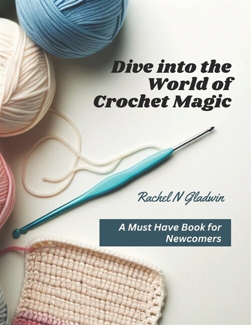 Dive into the World of Crochet Magic: A Must Have Book for Newcomers (Paperback)